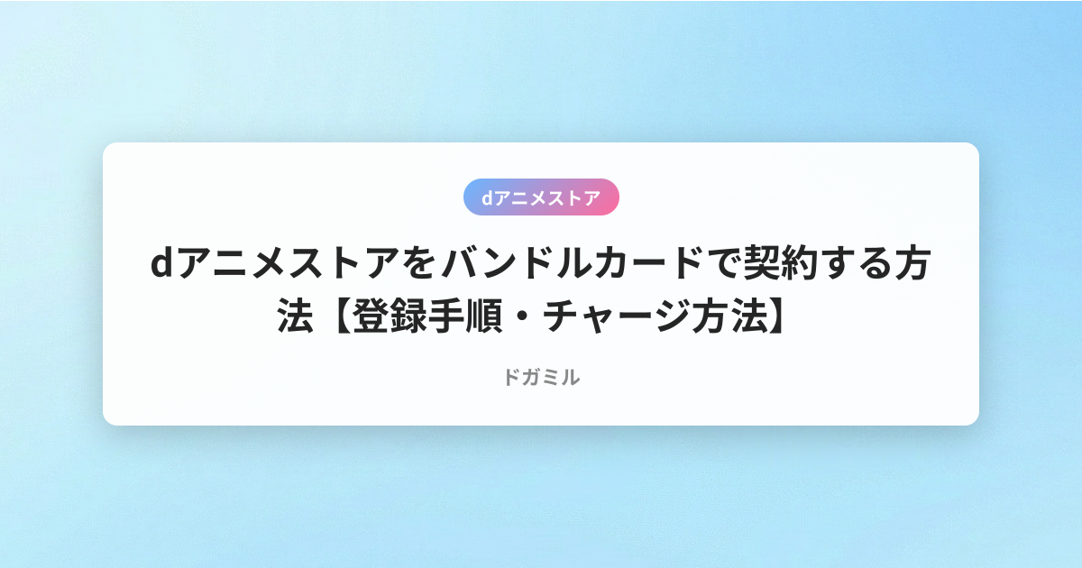 dアニメストアをバンドルカードで契約する方法【登録手順・チャージ方法】