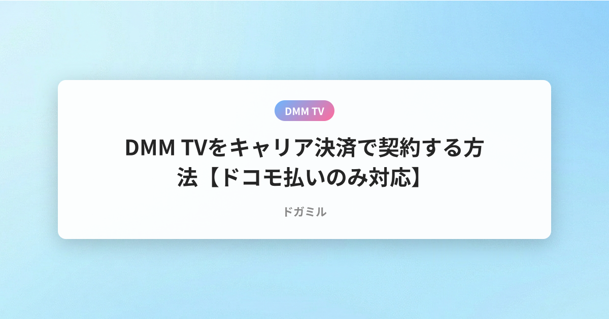 DMM TVをキャリア決済で契約する方法【ドコモ払いのみ対応】