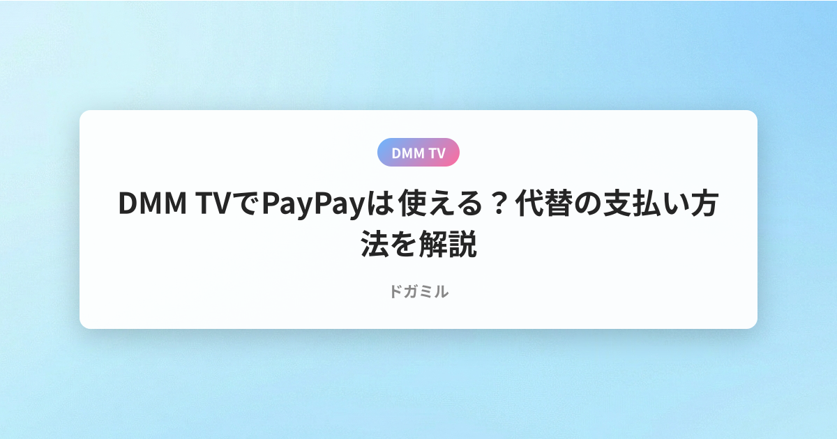 DMM TVでPayPayは使える？代替の支払い方法を解説
