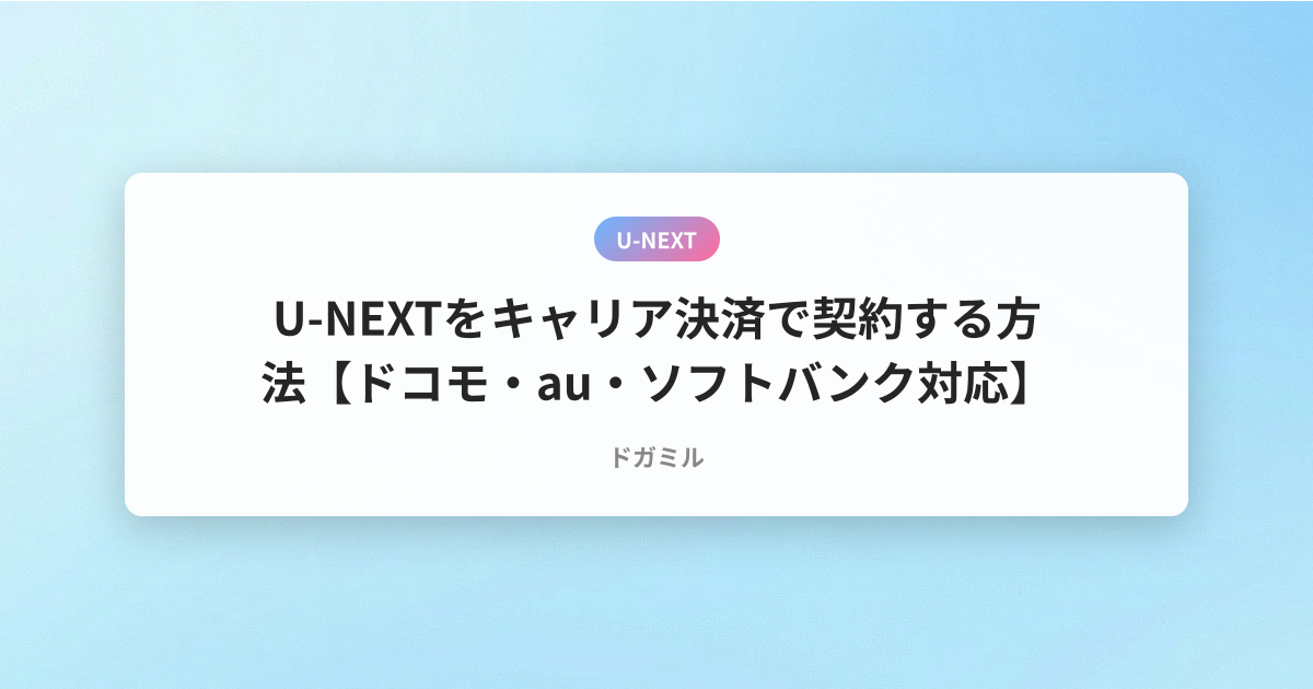 U-NEXTをキャリア決済で契約する方法【ドコモ・au・ソフトバンク対応】